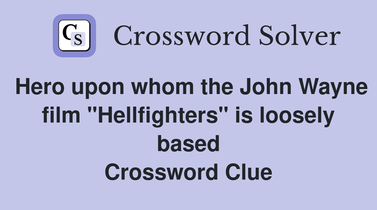 Hero upon whom the John Wayne film "Hellfighters" is loosely based Crossword Clue
