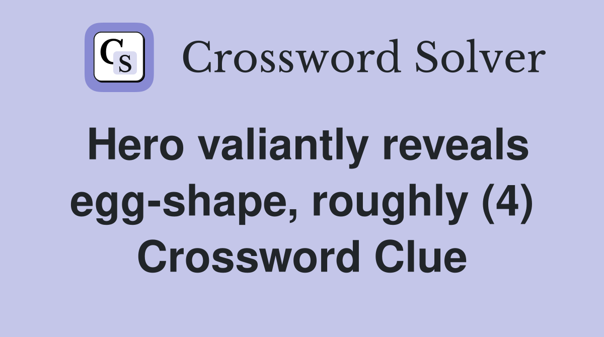 Hero valiantly reveals egg-shape, roughly (4) Crossword Clue