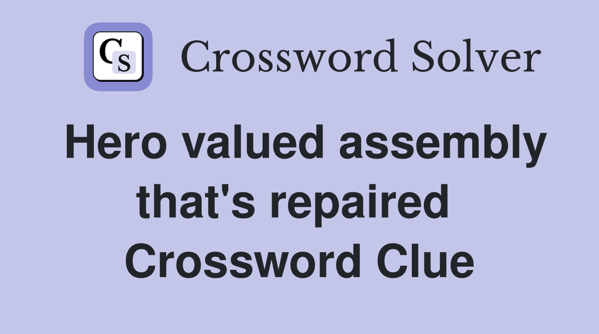 Hero valued assembly that's repaired  Crossword Clue