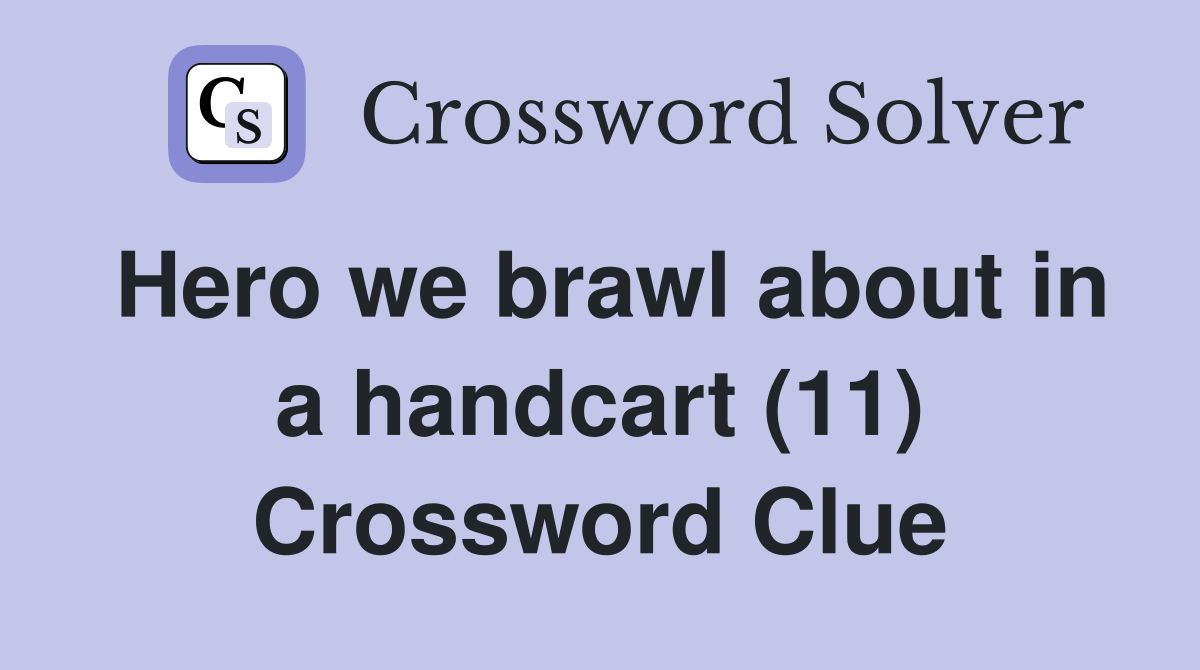 Hero we brawl about in a handcart (11) Crossword Clue