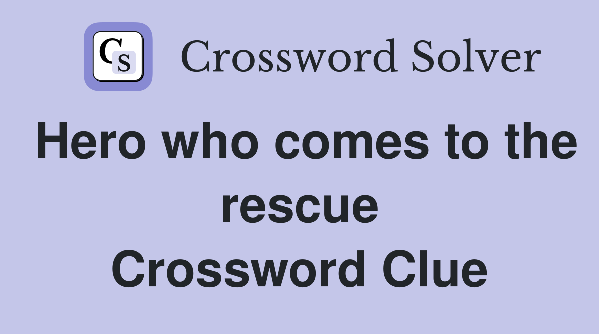 Hero who comes to the rescue Crossword Clue