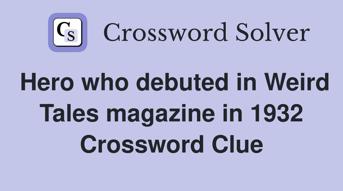 Hero who debuted in Weird Tales magazine in 1932 Crossword Clue