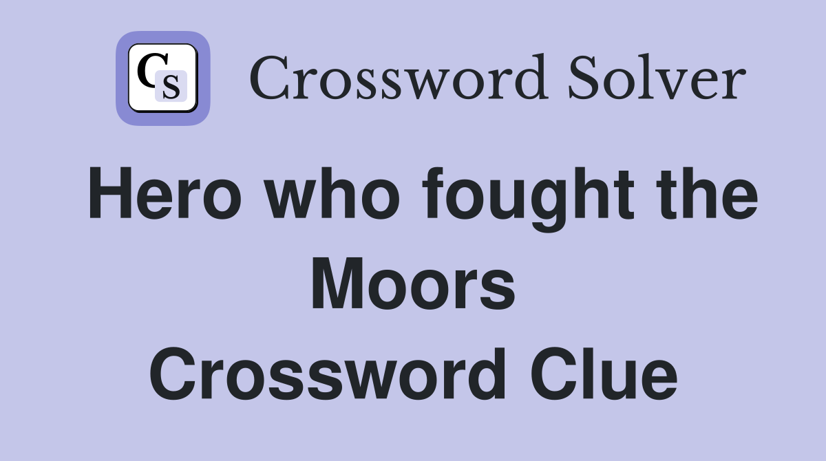 Hero who fought the Moors Crossword Clue