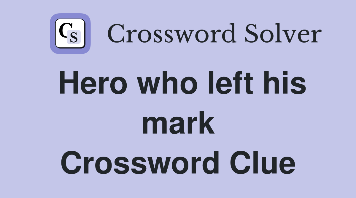 Hero who left his mark Crossword Clue