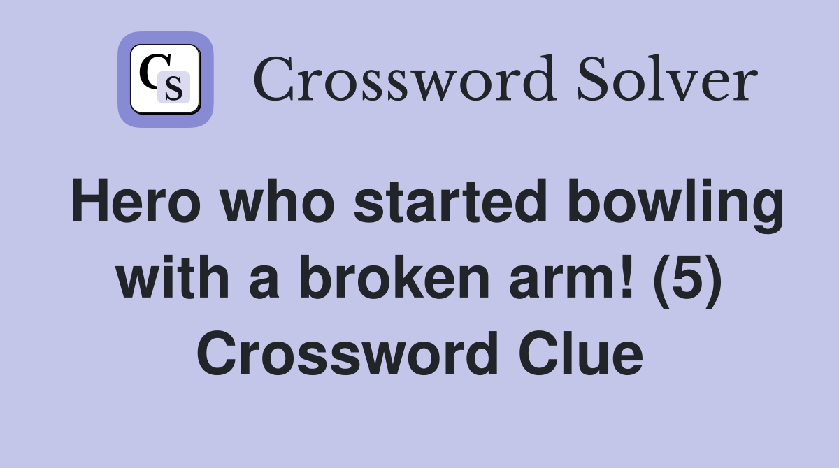 Hero who started bowling with a broken arm! (5) Crossword Clue