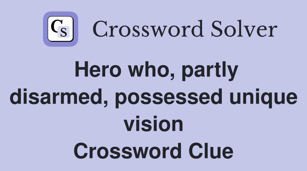 Hero who, partly disarmed, possessed unique vision Crossword Clue