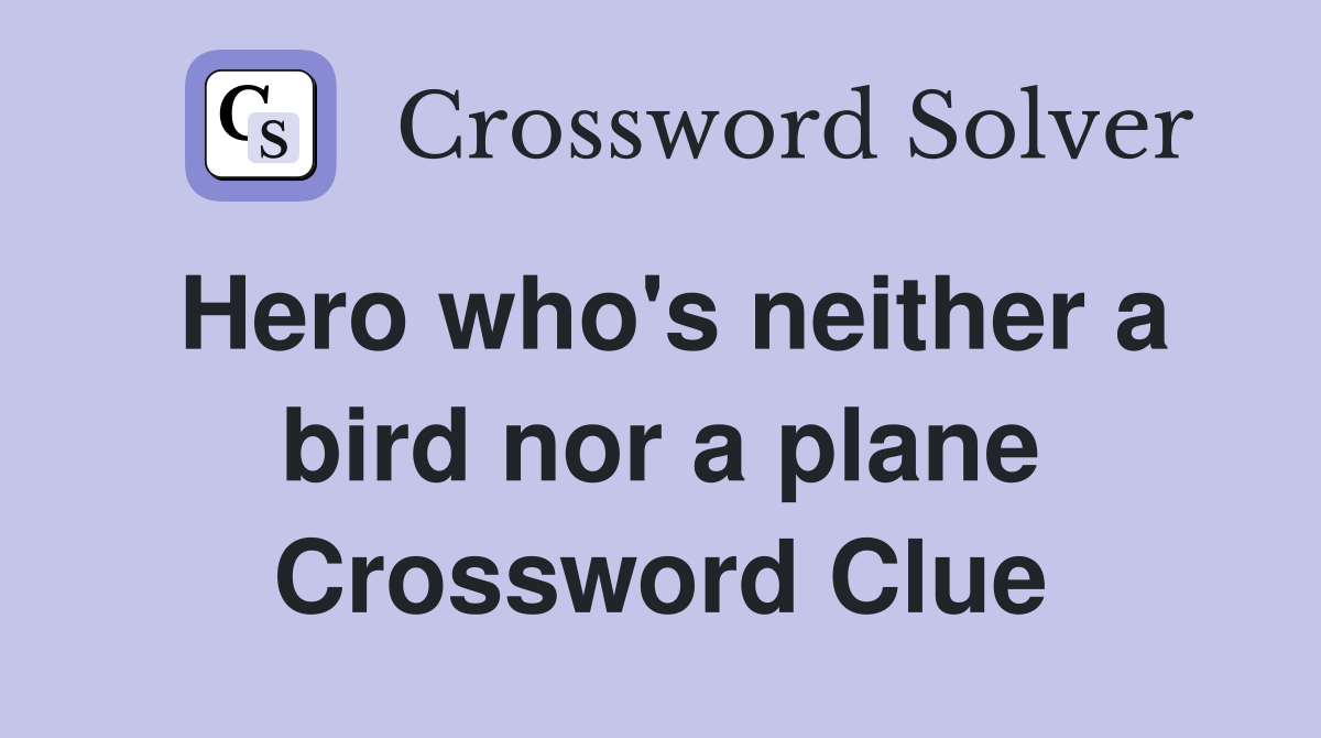 Hero who's neither a bird nor a plane Crossword Clue