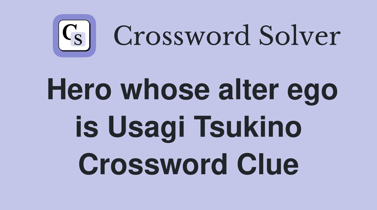 Hero whose alter ego is Usagi Tsukino Crossword Clue