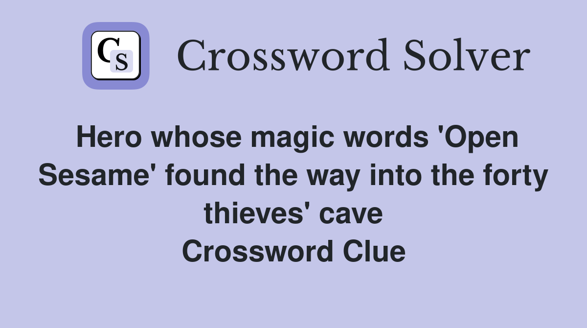 Hero whose magic words 'Open Sesame' found the way into the forty thieves' cave Crossword Clue