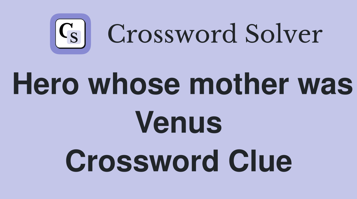Hero whose mother was Venus Crossword Clue