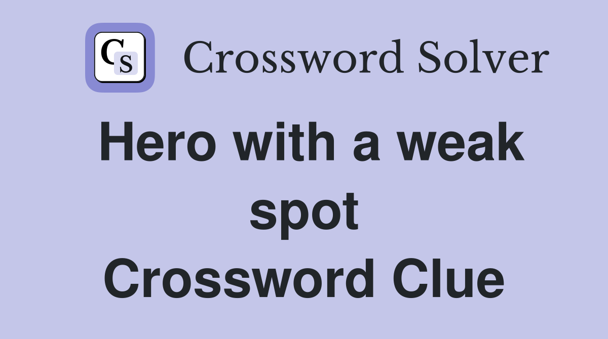 Hero with a weak spot Crossword Clue