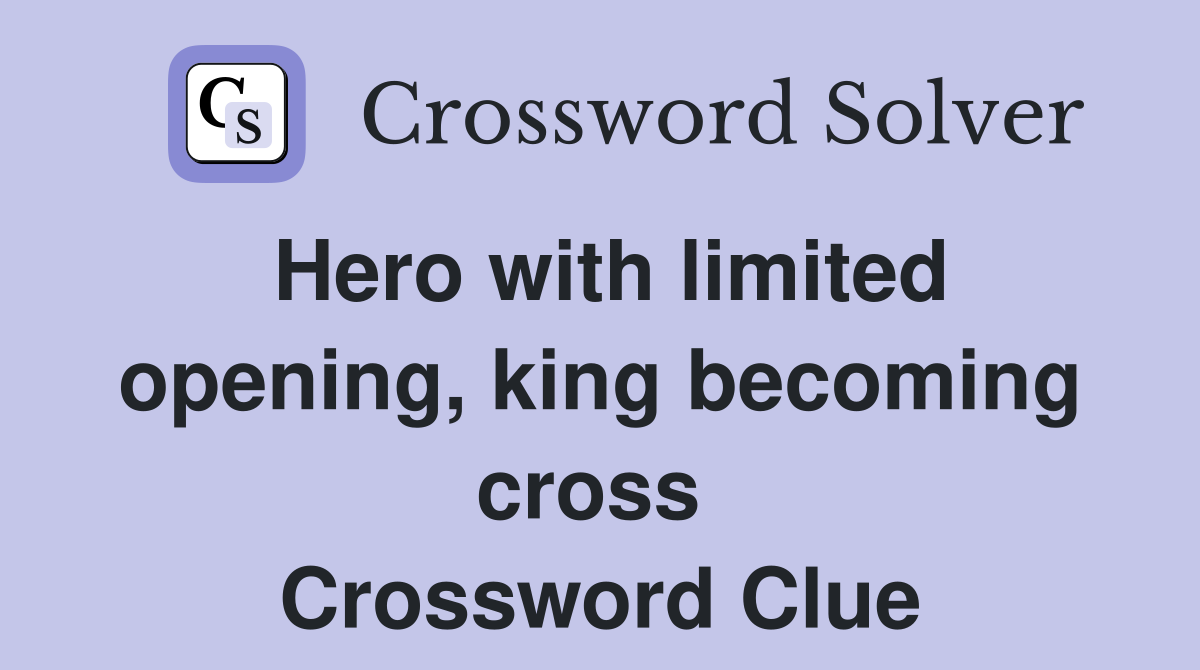 Hero with limited opening, king becoming cross  Crossword Clue