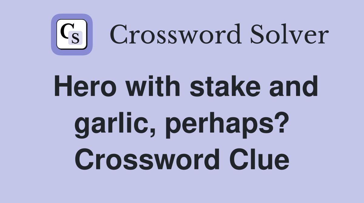 Hero with stake and garlic, perhaps? Crossword Clue