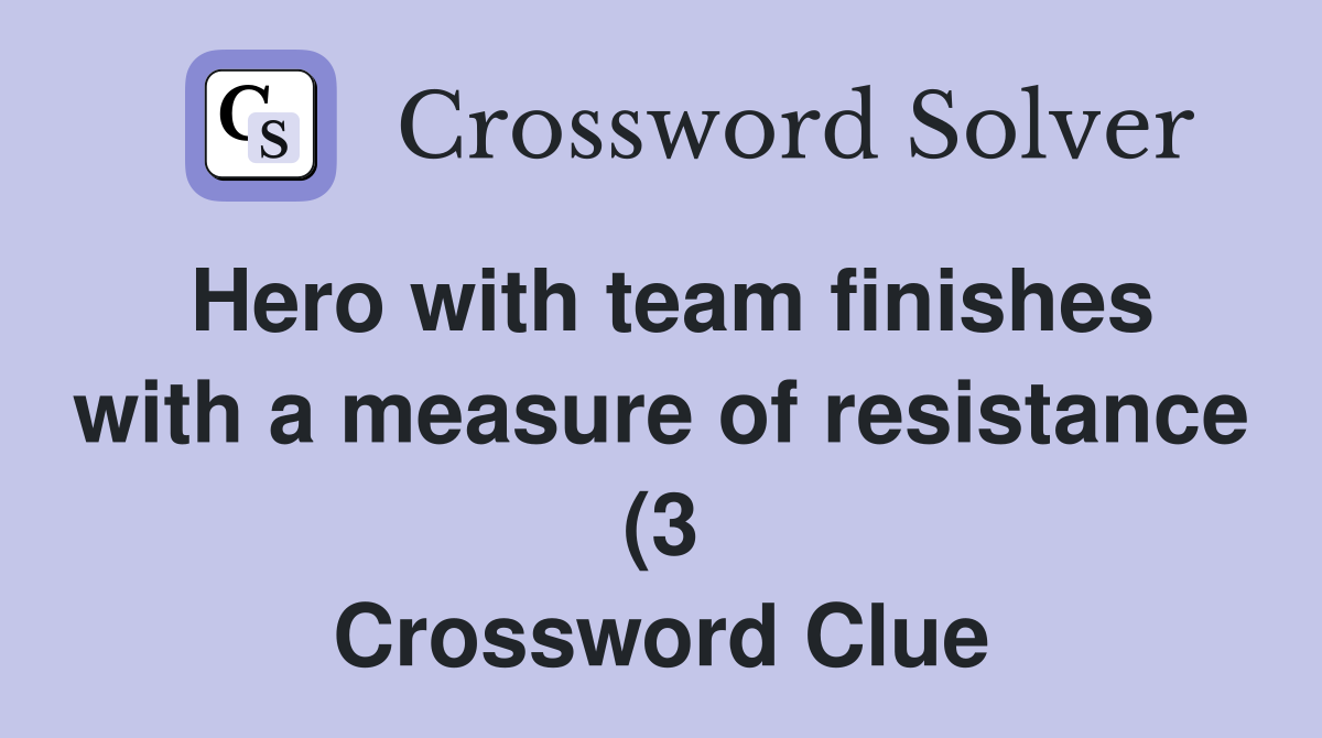 Hero with team finishes with a measure of resistance (3) Crossword Hero with team finishes with a measure of resistance (3) Crossword