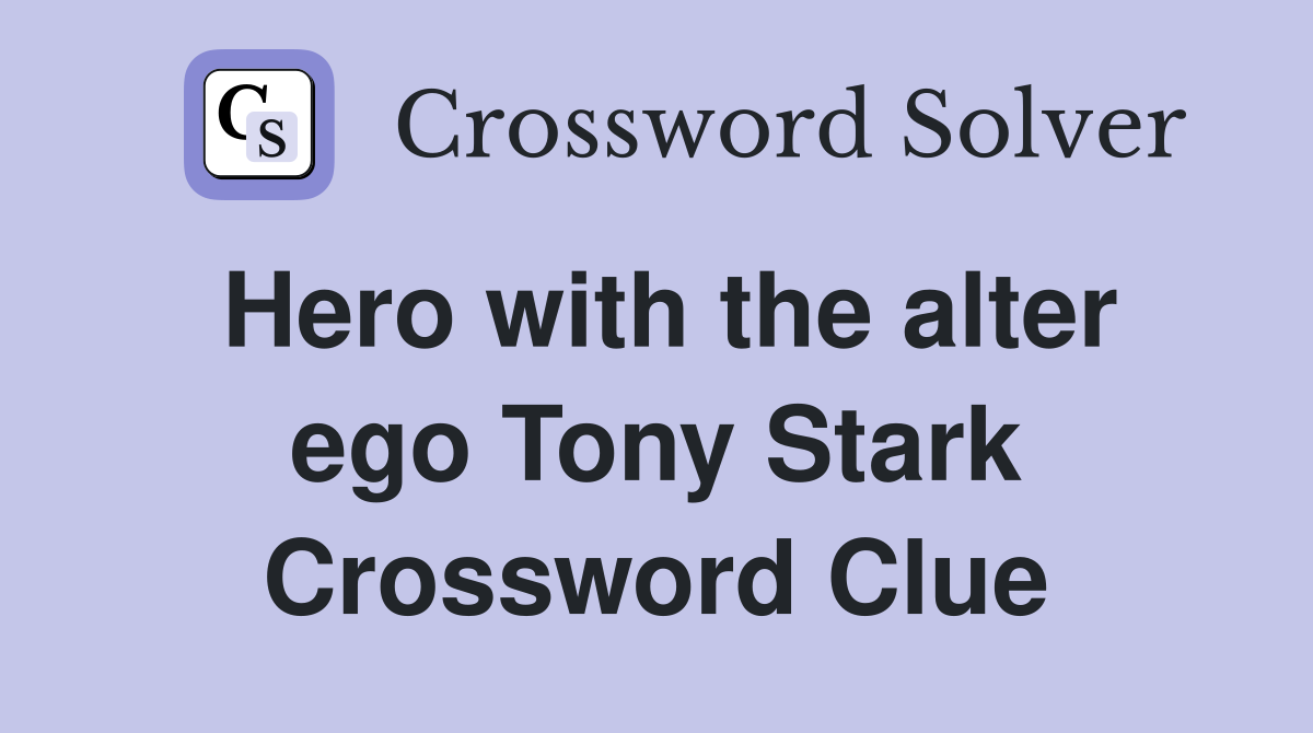 Hero with the alter ego Tony Stark Crossword Clue