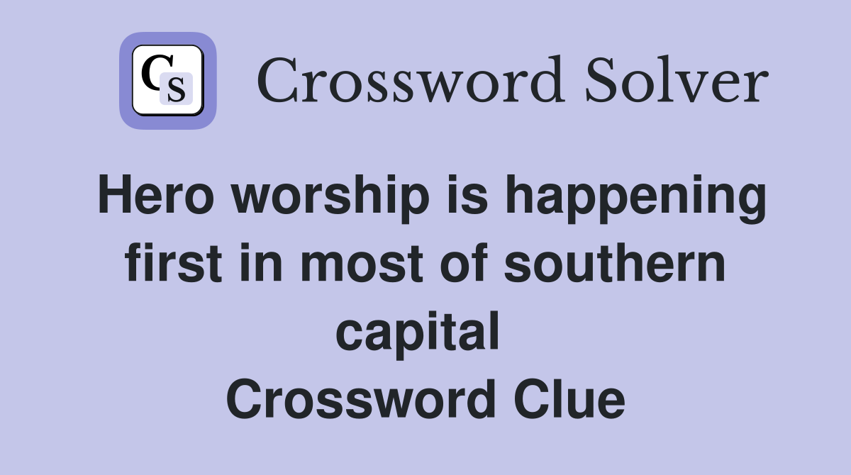 Hero worship is happening first in most of southern capital  Crossword Clue