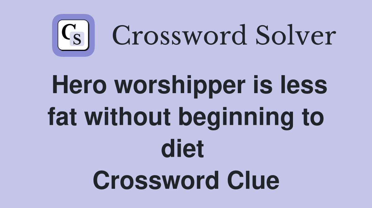 Hero worshipper is less fat without beginning to diet  Crossword Clue