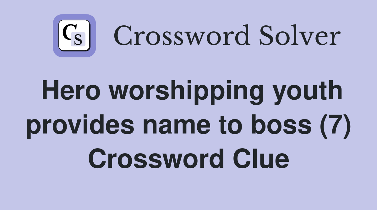 Hero worshipping youth provides name to boss (7) Crossword Clue