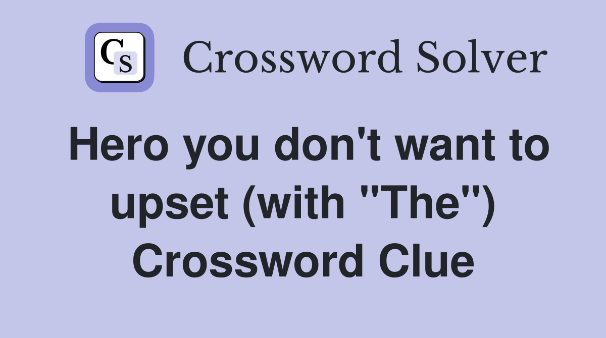 Hero you don't want to upset (with "The") Crossword Clue