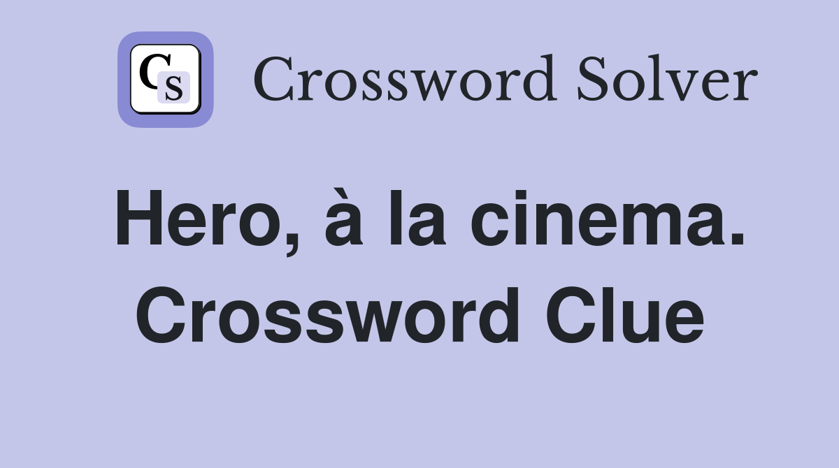 Hero, à la cinema. Crossword Clue