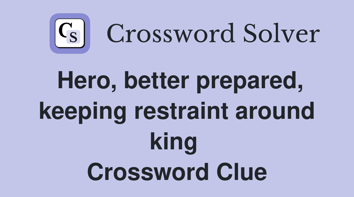 Hero, better prepared, keeping restraint around king  Crossword Clue