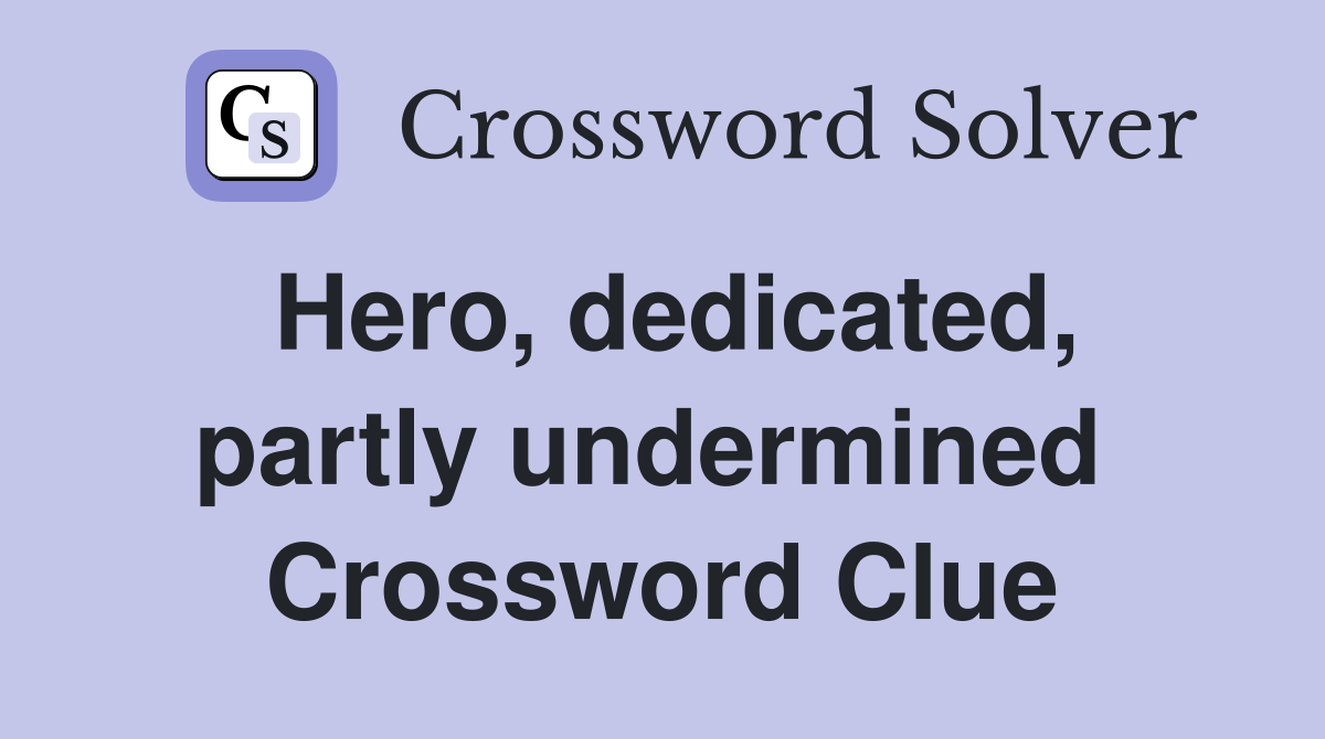 Hero, dedicated, partly undermined  Crossword Clue