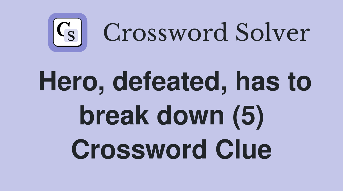 Hero, defeated, has to break down (5) Crossword Clue