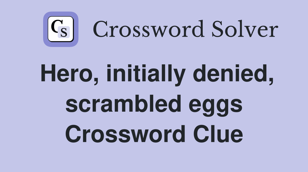 Hero, initially denied, scrambled eggs Crossword Clue