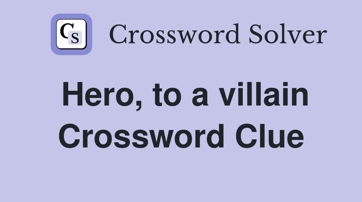 Hero, to a villain Crossword Clue