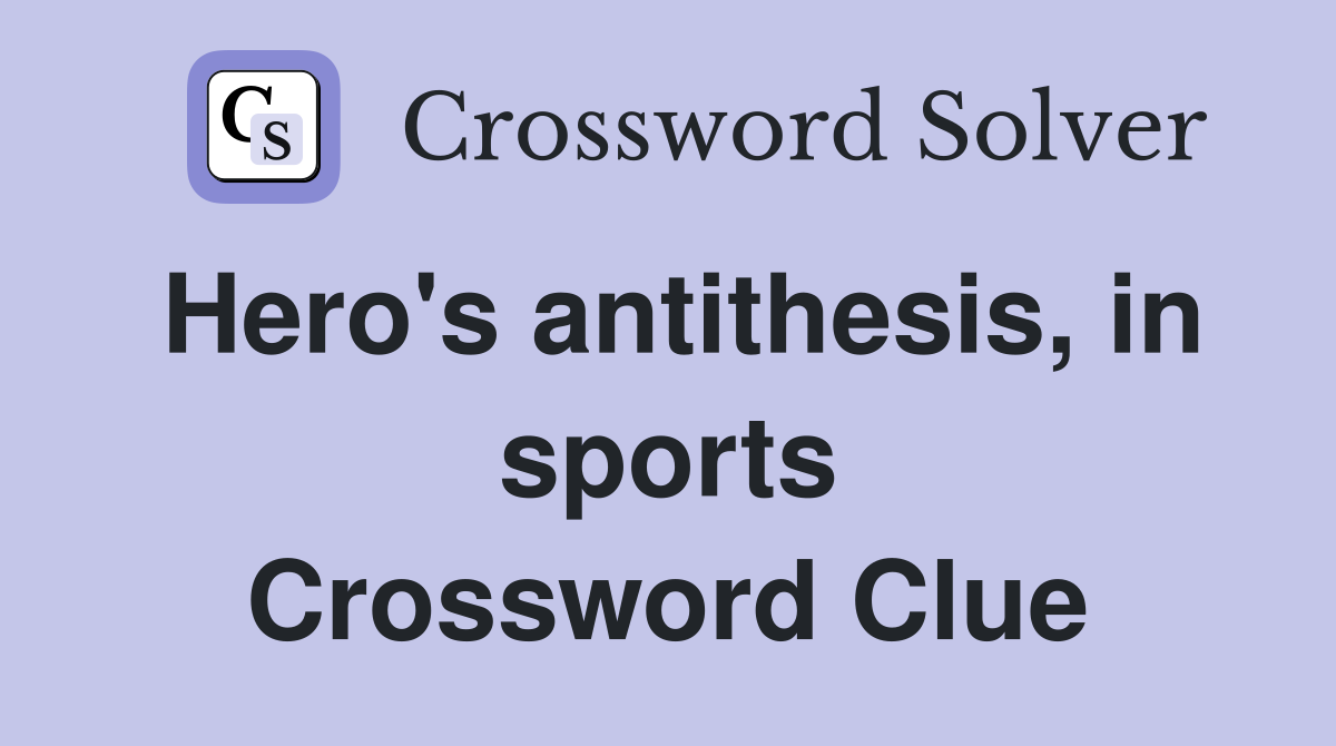 Hero's antithesis, in sports Crossword Clue
