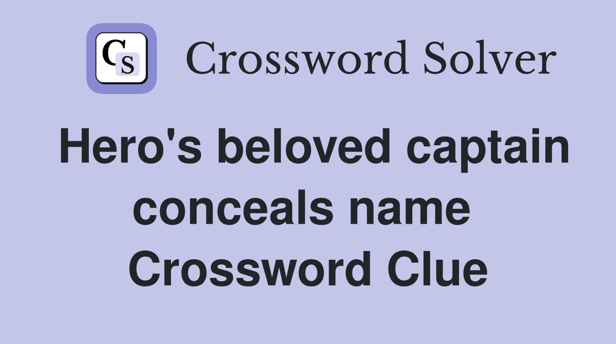 Hero's beloved captain conceals name  Crossword Clue