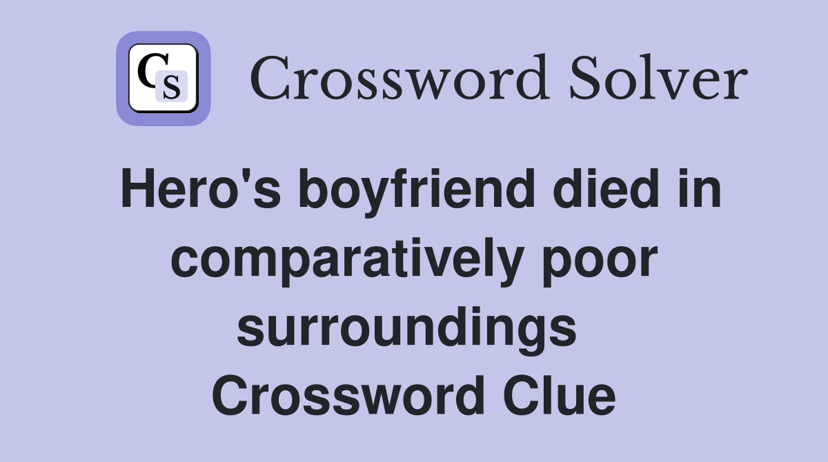 Hero's boyfriend died in comparatively poor surroundings  Crossword Clue
