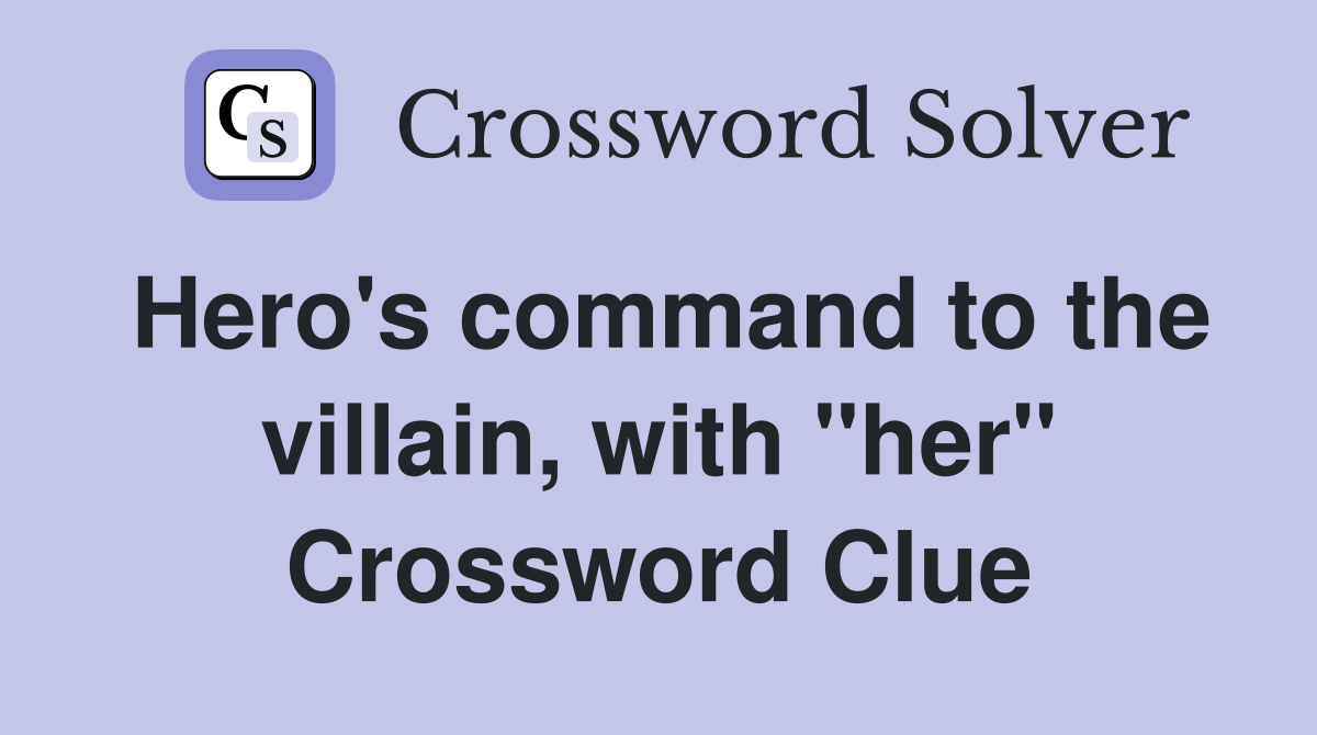 Hero's command to the villain, with "her" Crossword Clue