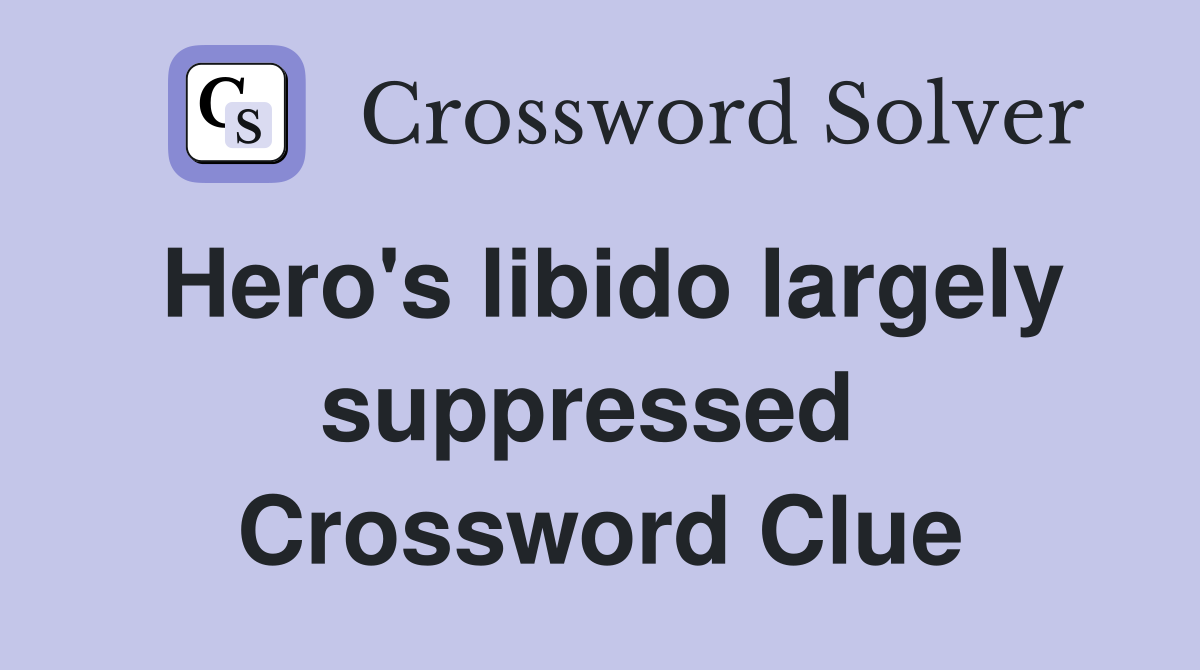 Hero's libido largely suppressed  Crossword Clue
