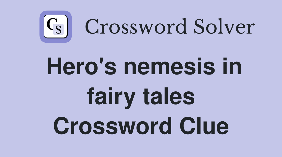 Hero's nemesis in fairy tales Crossword Clue