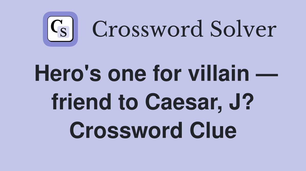 Hero's one for villain — friend to Caesar, J? Crossword Clue