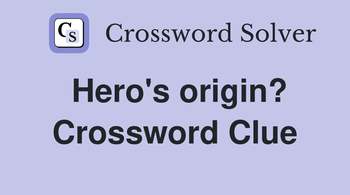Hero's origin? Crossword Clue