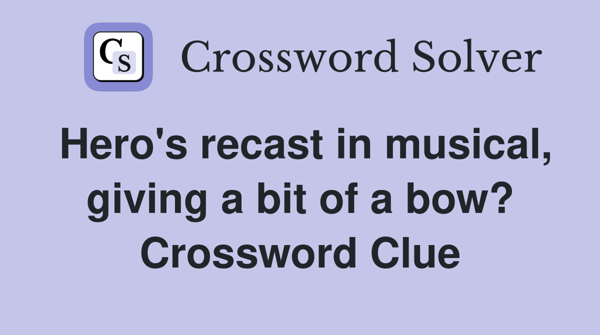Hero's recast in musical, giving a bit of a bow? Crossword Clue