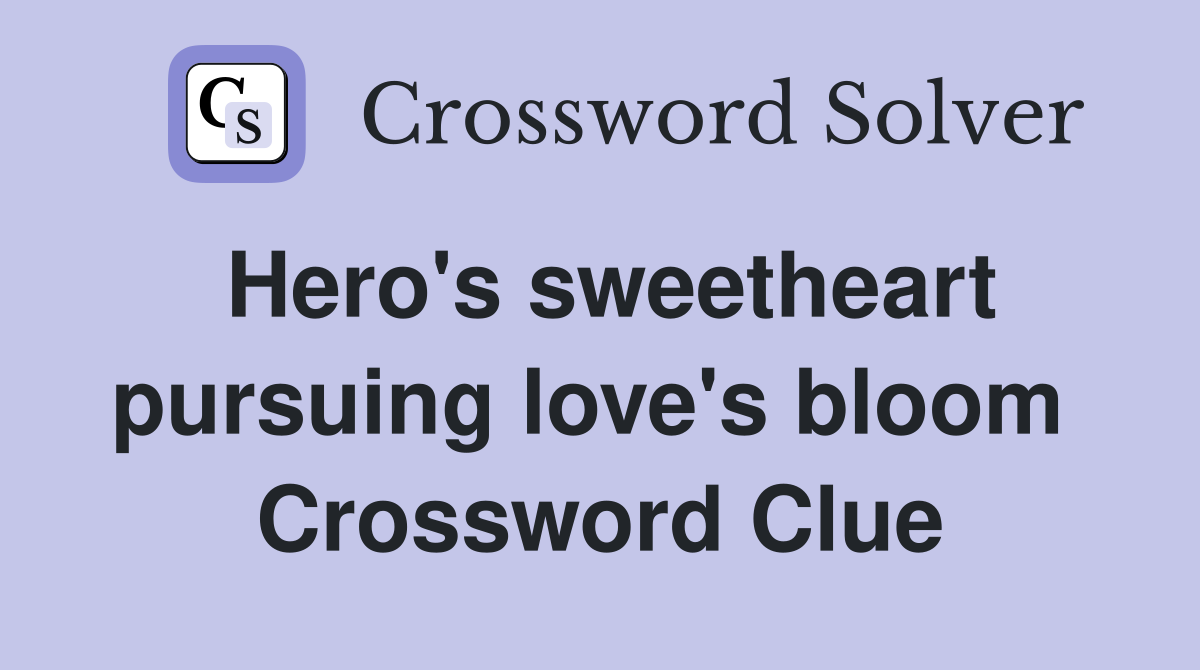 Hero's sweetheart pursuing love's bloom  Crossword Clue