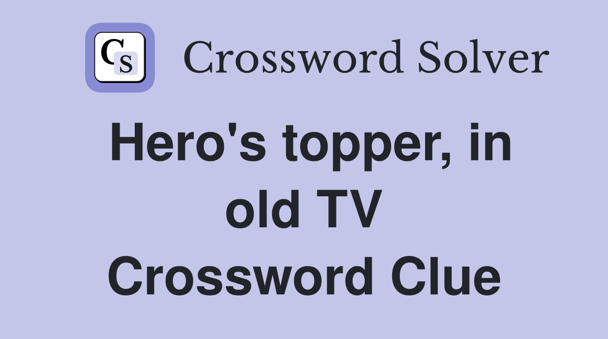 Hero's topper, in old TV Crossword Clue