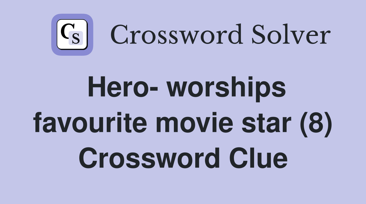 Hero- worships favourite movie star (8) Crossword Clue