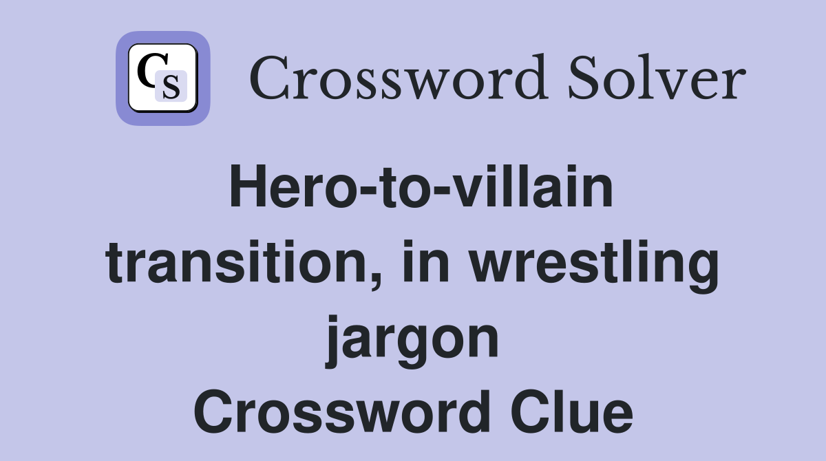 Hero-to-villain transition, in wrestling jargon Crossword Clue