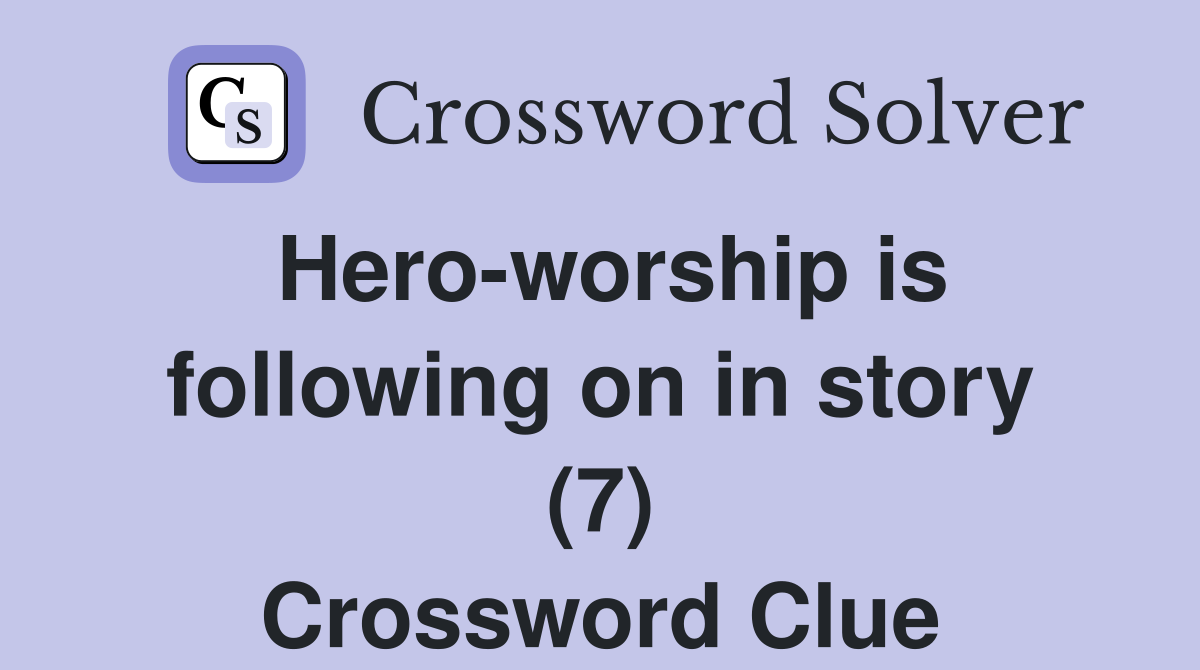 Hero-worship is following on in story (7) Crossword Clue