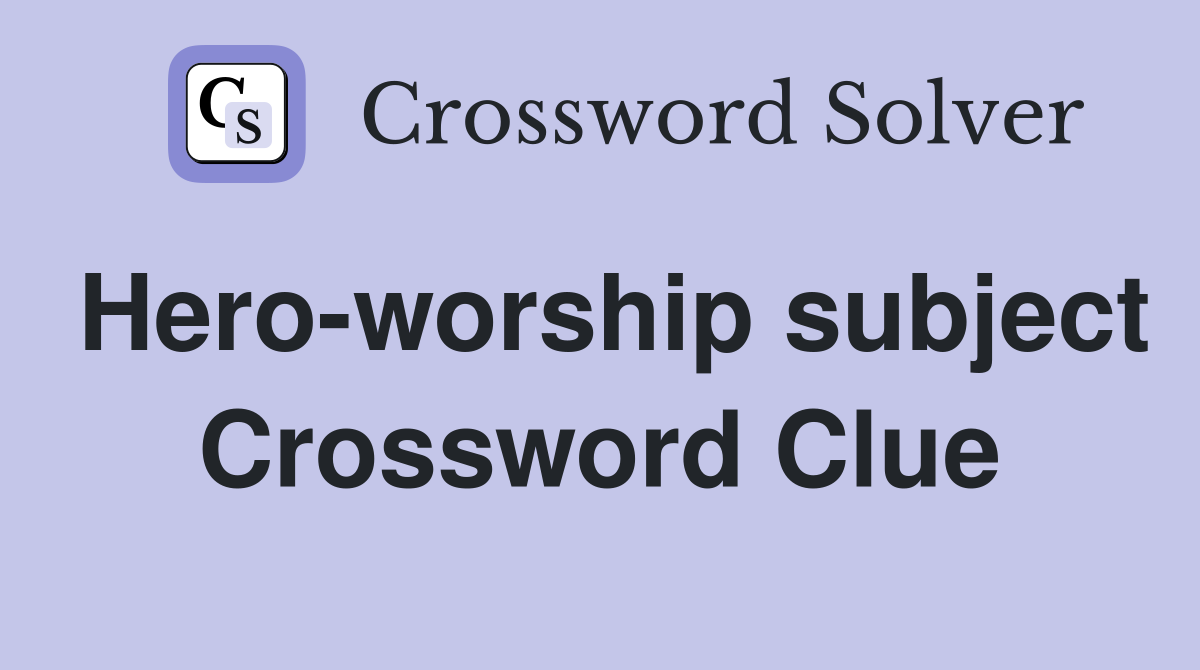 Hero-worship subject Crossword Clue