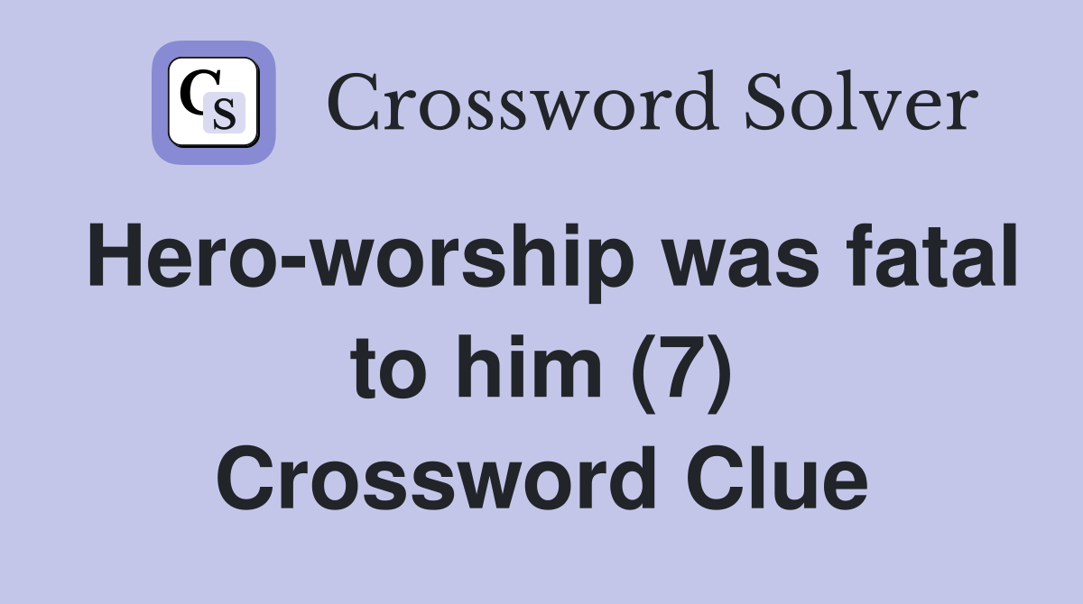 Hero-worship was fatal to him (7) Crossword Clue