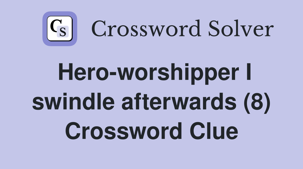 Hero-worshipper I swindle afterwards (8) Crossword Clue
