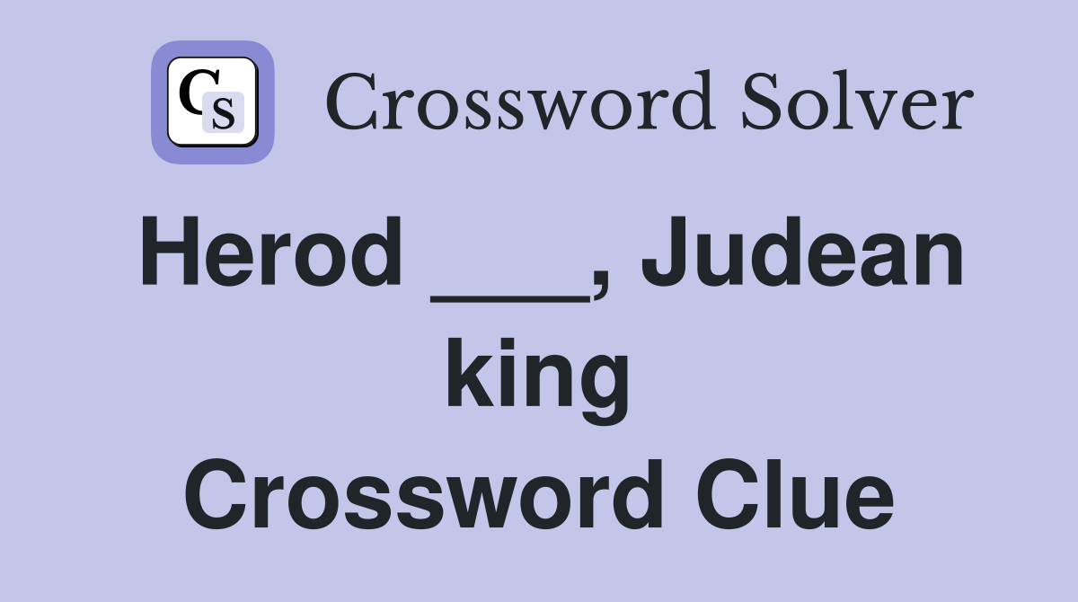 Herod ___, Judean king Crossword Clue