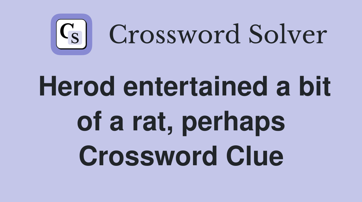 Herod entertained a bit of a rat, perhaps Crossword Clue