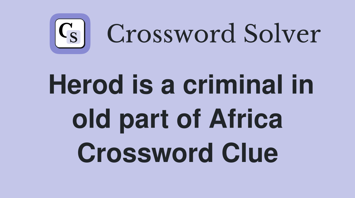 Herod is a criminal in old part of Africa Crossword Clue
