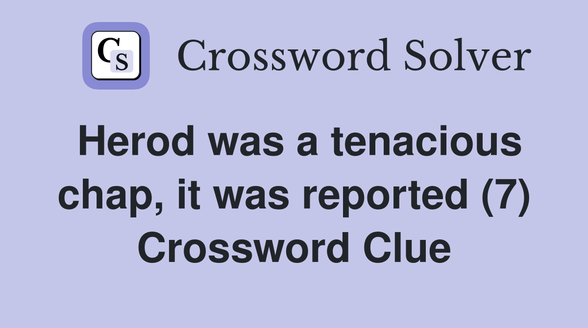 Herod was a tenacious chap, it was reported (7) Crossword Clue
